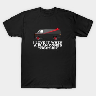 I love it when a plan comes together T-Shirt